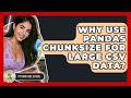 Why Use Pandas Chunksize For Large CSV Data? - Python Code School