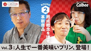 食のこだわりバトル ROUND2「既成概念を壊す革新商品」　Vol.３「人生で一番美味いプリン、登場！」