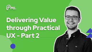 Delivering Value through Practical UX Part 2 | UX Research | UX in real life