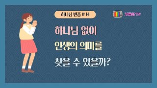 하나님 변증 # 14 하나님 없이 인생의 의미를 찾을수 있을까