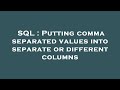 SQL : Putting comma separated values into separate or different columns