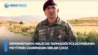 Ermənistanın hələ də tapmadığı polkovnikinin meyitinin üzərindən sirlər çıxdı