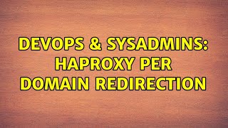 DevOps & SysAdmins: HAPROXY per domain redirection (2 Solutions!!)