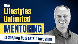 How Lifestyles Unlimited Mentoring Is Shaping Real Estate Investing