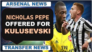 Arsenal Makes First Offer For Dejan Kulusevski Plus Nicholas Pepe !!! Juventus Turns It Down !!!