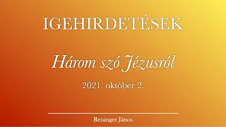 Három szó Jézusról – Igehirdetés, Reisinger János, 2021.10.2