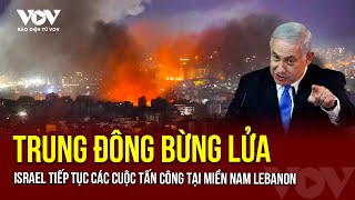 TRUNG ĐÔNG BỪNG LỬA khi Israel tiếp tục các cuộc tấn công tại miền Nam Lebanon | Báo Điện tử VOV