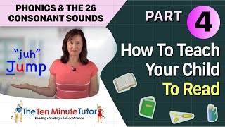 How To Teach Your Child To Read - Part 4 phonics and the 26 consonant sounds