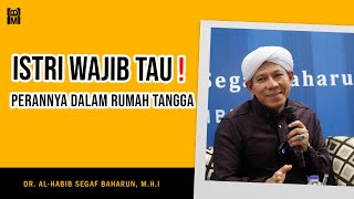 ISTRI WAJIB TAU ! PERANNYA DALAM RUMAH TANGGA || DR. AL-HABIB SEGAF BAHARUN, M.H.I