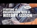 Starting a Presentation with a History Lesson