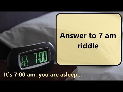 What is the answer to the riddle its 7 am you are asleep?