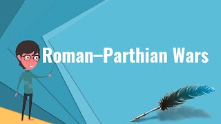 What is Roman–Parthian Wars?, Explain Roman–Parthian Wars, Define Roman–Parthian Wars
