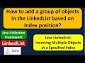 How to add a group of objects in the LinkedList based on Index position?