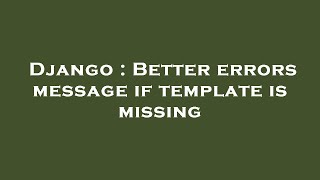 Django : Better errors message if template is missing