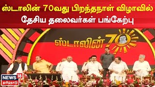 MK Stalin Birthday Celebration | மு.க.ஸ்டாலின் 70வது பிறந்தநாள் விழாவில் தேசிய தலைவர்கள் பங்கேற்பு