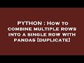 PYTHON : How to combine multiple rows into a single row with pandas
