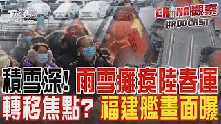 積雪深! 雨雪癱瘓陸春運 轉移焦點? 福建艦畫面曝｜CHINA觀察PODCAST