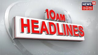 Odia News | 10 am Headlines | Amari Odisha News | News in Oriya | News18 Odia