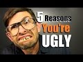 5 Reasons You're UGLY... Or Will Be SOON!!! 5 Reasons You're UGLY... Or Will Be SOON!!!