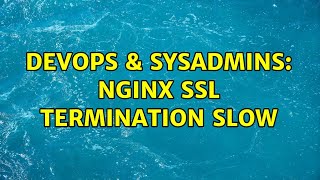 DevOps & SysAdmins: NGINX SSL termination slow