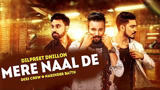 Mere Naal De ( FULL SONG ) - Dilpreet Dhillon | Desi Crew | Narinder Batth | New Punjabi Song 2017