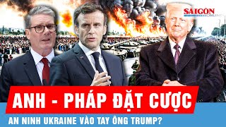 Kế hoạch táo bạo của Anh - Pháp: Đặt cược an ninh Ukraine vào quyết định của ông Trump? | SGGP