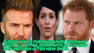 SUSSEX WHO? Furious David Beckham ENDS All His Relation With Evil Harry And Meghan After New Snub.
