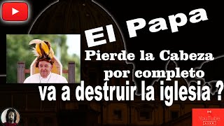 URGENTE, EL PAPA PIERDE POR COMPLETO LA CABEZA Y PONE EN GRAVE PELIGRO LA UNIDAD DE LA IGLESIA