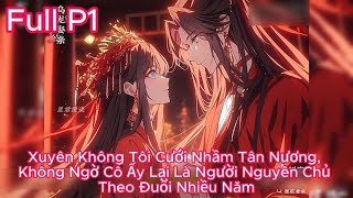 Full Phần 1 Xuyên Không Tôi Cưới Nhầm Tân Nương, Không Ngờ Cô Ấy Lại Là Người Nguyên Chủ Theo Đuổi