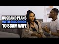 Husband Plans With Side Chick To Scam Wife | Moci Studios