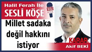 Akif Beki: 'Millet sadaka değil hakkını istiyor' 26/12/24 Halil Ferah ile Sesli Köşe