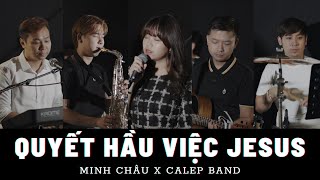 QUYẾT HẦU VIỆC JESUS || MINH CHÂU x CALEP BAND || THÁNH CA TIN LÀNH