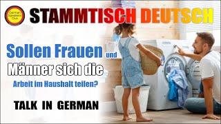 Sollen Frauen und Männer sich die Arbeit im Haushalt teilen?  | Stammtisch Deutsch