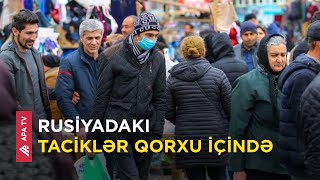 Rusiyada işləyən taciklərin evdən çölə çıxması təhlükəlidir? – APA TV