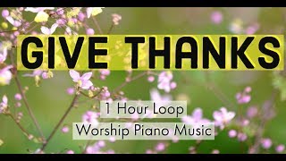 Give Thanks - 1 Hour Loop | Worship Instrumental Piano Music For Bible Meditation & Prayer