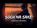 Soch Na Sake (Slowed + Reverb) | Arijit Singh, Tulsi Kumar, Amaal Mallik | Airlift | SR Lofi