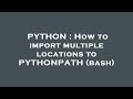 PYTHON : How to import multiple locations to PYTHONPATH (bash)