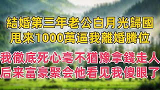 結婚第三年老公白月光歸國，甩來1000萬逼我離婚騰位，我徹底死心毫不猶豫拿錢走人我徹底死心毫不猶豫拿錢走人，後來富豪聚會他看見我傻眼了