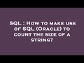 SQL : How to make use of SQL (Oracle) to count the size of a string?