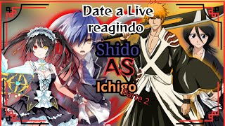 Gacha React: Date A Live reagindo a Bleach [Tik-Toks] (AS) {Parte 2}