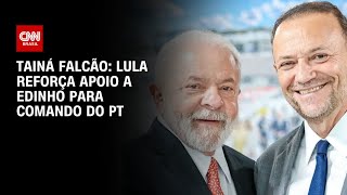 Tainá Falcão: Lula reforça apoio a Edinho para comando do PT | BASTIDORES CNN