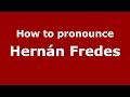 How to pronounce Hernán Fredes (Spanish/Argentina) - PronounceNames.com