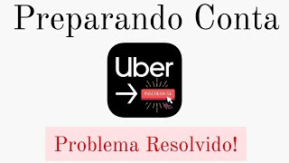 Cadastro do Uber - Preparando Conta - Vamos te informar quando puder fazer viagens - Solucionado!