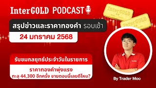 ราคาทองวันนี้ l สรุปข่าวราคาทองคำรอบเช้า l InterGold PodCast 24 ม.ค. 2568