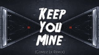 Keep You Mine (Gomez Lx Remix)