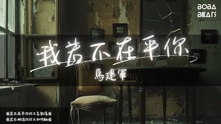 馬建軍 - 我若不在乎你『我若不在乎你你又怎能傷我 我若不相信你你又如何騙我』【Lyrics Video】