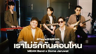 เราไม่รักกันตอนไหน | MEAN Band x Dome Jaruwat #PlaywithMEAN