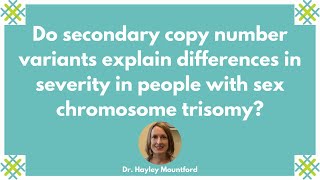 Dr. Hayley Mountford - Secondary copy number variants in people with a sex chromosome trisomy