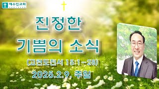 진정한 기쁨의 소식 [고린도전서 15:1-28] 2025년2월9일. 주님의 날.