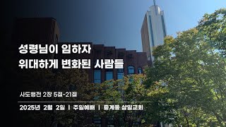 250202_중계동 삼일교회 주일예배(2부) _ 성령님이 임하자 위대하게 변화된 사람들_김영길 담임목사